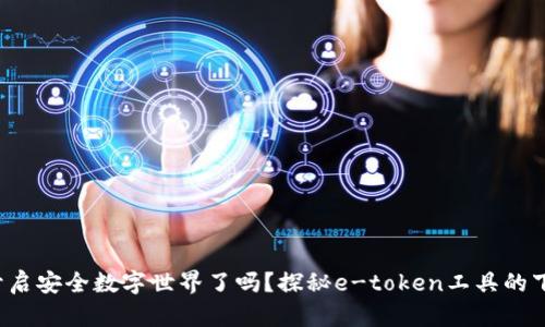 你准备好开启安全数字世界了吗？探秘e-token工具的下载与使用！