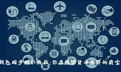 比特币钱包同步默认路径：你在数字货币世界的藏宝图在哪？