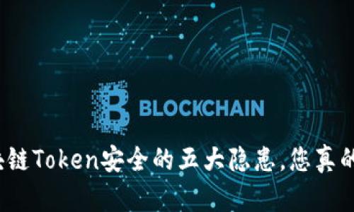 揭秘区块链Token安全的五大隐患，您真的了解吗？