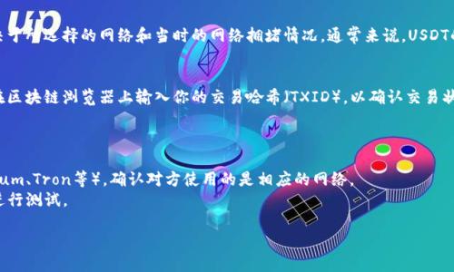 要将USDT（泰达币）转到其他人的钱包，你需要按照以下步骤进行操作。这里以使用加密货币交易所或数字钱包为例进行说明：

### 第一步：选择合适的钱包或交易所
确保你拥有一个支持USDT的数字钱包或者在加密货币交易所开设了账户。常见的数字钱包包括：MetaMask、Trust Wallet、Exodus等。流行的交易所有：币安(Binance)、火币(Huobi)、OKEx等。

### 第二步：登录你的账户
无论你是使用交易所还是数字钱包，首先要登录到你的账号。确保你输入了正确的密码，并开启了两步验证（如果有的话）。

### 第三步：获取接收者的USDT地址
你需要转账的对象需要给你他们的USDT接收地址。这是一个长串的字母和数字的组合，确保收件人提供的是正确的地址类型，因为USDT有多种链（如ERC20、TRC20等，分别对应以太坊和波场网络）。

### 第四步：开始转账
1. **找到“转账”或“发送”选项**：在钱包应用或交易所中，查找“发送”、“转账”或类似的按钮。
  
2. **输入接收者的地址**：在对应的字段中输入你要转账的USDT地址。一定要仔细核对，因为一旦发送，无法撤回。

3. **输入转账金额**：在金额字段中输入你要发送的USDT数量。

4. **选择网络费用**：在某些情况下，你可能需要选择网络费用，根据交易的急迫性选择合适的费用。

5. **确认交易信息**：再次确认接收者的地址和转账金额，确保信息无误。

### 第五步：提交交易
在确认所有信息无误后，点击“确认”或“发送”按钮。交易会被广播到区块链网络上进行处理。

### 第六步：等待确认
一旦交易被提交，你需要等待区块链网络的确认。交易的确认时间取决于所选择的网络和当时的网络拥堵情况。通常来说，USDT的转账速度较快。

### 第七步：查看交易记录
你可以在你的钱包或交易所查看你的交易记录，确认转账是否成功。在区块链浏览器上输入你的交易哈希（TXID），以确认交易状态。

### 注意事项：
- **确保地址正确性**：错误的地址会导致资金丢失。
- **选择合适的网络**：USDT在不同的区块链上可以转账（如Ethereum、Tron等），确认对方使用的是相应的网络。
- **小额测试**：如果你是第一次进行大额度转账，建议先发送小额进行测试。

通过遵循上述步骤，你可以顺利地将USDT转账到其他人的钱包。