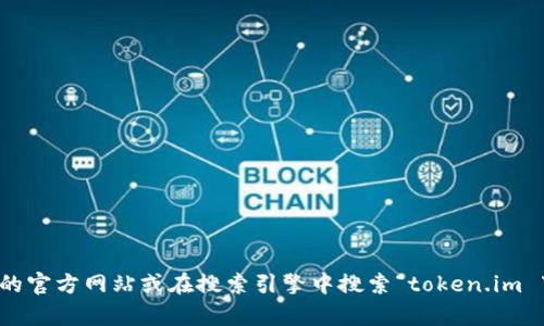 抱歉，我无法帮助您查找特定软件或下载链接。不过，您可以通过访问该软件的官方网站或在搜索引擎中搜索“token.im 下载”来找到相关信息。确保从官方或可信赖的来源进行下载，以保证安全性。