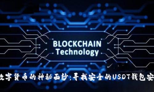  揭开数字货币的神秘面纱：寻找安全的USDT钱包安卓网址