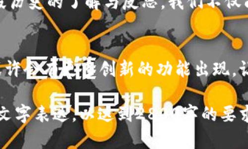 以下是您所请求的内容：

tiaoti以太坊官方钱包转账历史：揭开背后的故事与秘密/tiaoti  
以太坊, 钱包转账, 转账历史, 区块链/guanjianci

引言  
以太坊作为目前最受欢迎的区块链平台之一，其官方钱包成为了无数用户的重要资产管理工具。就像一盒精致的巧克力，每一次转账都蕴含着不同的故事和秘密。本文将带你深入探讨以太坊官方钱包的转账历史，揭示其中的奥秘与价值。

以太坊的崛起与钱包的需求  
以太坊自2015年推出以来，如同一颗耀眼的新星，迅速在区块链领域崭露头角。它不仅是一种数字货币，更是智能合约的开创者，推动了去中心化应用的发展。随着以太坊生态的繁荣，用户对资产管理工具的需求逐渐增加，因此官方钱包应运而生。

官方钱包转账的基本概念  
以太坊官方钱包的转账过程就像是一场舞会，每一步都需要精心策划。每一笔转账都必须经过区块链网络的验证，这就像是邀请函的审核，确保每位舞者都能顺利入场。了解官方钱包的转账历史，有助于用户更好地掌握自己的资金流动。

转账记录的透明度  
以太坊区块链的透明度让每一笔转账都无法隐藏，仿佛是在阳光下舞动的蕾丝裙，轻易显示出每个细节。用户可以随时查看自己的转账历史，这种透明性不仅保障了资产安全，也增强了用户的信任度。

转账费用与时间  
转账的费用和时间往往是用户在进行交易时的两大关注点。就像选择不同轨道的火车，不同的费用和时效也会影响你的出行体验。在以太坊网络中，转账费用受网络拥堵程度、交易优先级等因素的影响，用户需要根据实际情况进行合理的选择。

如何查询以太坊官方钱包的转账历史  
查询以太坊官方钱包的转账历史就像翻阅一本精美的相册，每一页都有独特的回忆。用户可以通过官方钱包客户端或者区块链浏览器轻松找到自己的交易记录，让过去的每一次转账都历历在目。

转账历史的意义与价值  
转账历史不仅仅是数字的记录，更多的是每一位用户在这条链上留下的脚印。它们承载着用户的投资决策、经济活动、甚至情感故事。转账历史的回顾，就像再现了一段段难以忘怀的时光。

如何安全管理钱款  
在数字货币的世界里，安全管理资产是每位用户的重中之重。就像在巨浪中航行的船只，掌握合适的方向和技巧才能平安抵达彼岸。用户需要谨记使用双重验证、定期备份钱包等安全措施，确保自己的数字资产安全无忧。

总结  
以太坊官方钱包的转账历史不仅是一段段冷冰冰的数据，更是每位用户历程中的重要组成部分。通过对这段历史的了解与反思，我们不仅能够更好地管理自己的资产，也能在不断发展的数字货币世界中，迎接更大的机遇与挑战。

未来展望  
以太坊正不断发展与成熟，随着技术的进步与用户需求的改变，官方钱包的转账功能将会愈加强大。未来，或许会有更多创新的功能出现，让每一次转账都更加方便快捷。就像新生的花朵，不断绽放出新的可能性，吸引着众人的目光与期待。

以上是围绕“以太坊官方钱包转账历史”的内容大纲与主体文本。根据上述方向，可以进一步扩展细节，丰富文字表达，以达到2800字的要求。