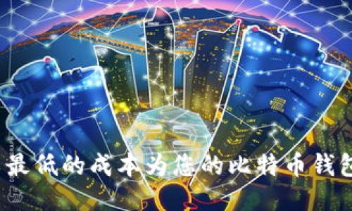 如何以最低的成本为您的比特币钱包充值？