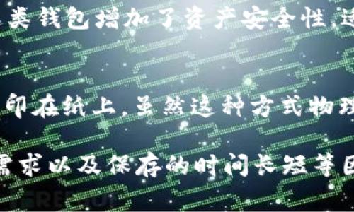 USDT（泰达币）是一种广泛使用的稳定币，可以存储在多种类型的钱包中。以下是一些存储USDT的常见钱包选项：

1. 软件钱包
软件钱包是用户在电脑或手机上下载的应用程序，有些软件钱包支持多种加密货币，包括USDT。常见的软件钱包包括：
ul
    liExodus/li
    liAtomic Wallet/li
    liTrust Wallet/li
    liCoinomi/li
/ul

2. 硬件钱包
硬件钱包是一种安全性较高的物理设备，适合长期存储加密货币。有些硬件钱包支持USDT，常见的有：
ul
    liTrezor/li
    liLedger Nano S/X/li
/ul

3. 交易所钱包
许多交易所都提供存储USDT的账户，用户可以直接在交易所内进行交易。这些交易所包括：
ul
    liBinance/li
    liHuobi/li
    liKraken/li
    liBitfinex/li
/ul
然而，存放在交易所钱包中的资产相对较为风险，建议只在需要交易时存入，长期存储还是更推荐使用个人钱包。

4. 多签钱包
对于需要多个签名或多方审核的情况，可以选择多签钱包。这类钱包增加了资产安全性，适合团队使用。

5. 纸钱包
纸钱包是一种离线存储方式，你可以将USDT的私钥和公钥打印在纸上。虽然这种方式物理上安全，但更易于丢失或损坏，因此需要妥善保管。

在选择合适的钱包时，应该考虑安全性、使用便利性、用户的需求以及保存的时间长短等因素。无论选择哪种钱包，确保妥善保管你的私钥是最重要的。