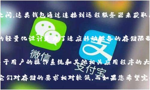 在下载比特币钱包时，所需的存储空间会因所选钱包的类型而异。以下是对不同类型比特币钱包所需空间的简要概述：

1. **全节点钱包**（如Bitcoin Core）：  
   这类钱包包含整个比特币区块链，下载和存储的区块链数据总大小在200GB以上，并且会随着网络数据的增加而不断增长。因此，如果选择使用全节点钱包，建议确保硬盘有足够的空间。

2. **轻量级钱包**（如Electrum）：  
   轻量级钱包不需要下载整个区块链，只需要少量的存储空间，通常在几MB到几十MB之间。这类钱包通过连接到远程服务器来获取区块链信息，因此对存储空间的要求较低。

3. **移动钱包**（如Trust Wallet、Coinomi等）：  
   移动钱包通常也保持较小的体积，占用空间一般在几十MB到几百MB之间。这些钱包的轻量化设计是为了适应移动设备的存储限制。

4. **硬件钱包**（如Ledger、Trezor）：  
   硬件钱包本身通常不会存储区块链数据，主要是存储私钥。因此，所需的空间主要取决于用户的操作系统和其他相关应用程序的大小。

总体而言，如果您只想存储比特币并进行简单的交易，轻量级或移动钱包是不错的选择，它们对存储的要求相对较低。而如果您希望完全控制比特币网络并参与全面验证，那么您可能需要额外的存储空间来运行全节点钱包。