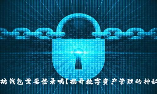 以太坊钱包需要登录吗？揭开数字资产管理的神秘面纱