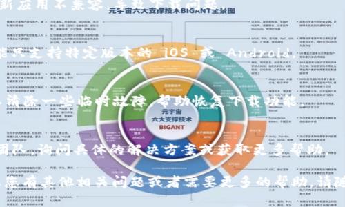 如果您无法下载 Plus Token 或者遇到有关 Plus Token 的问题，这里有一些可能的解决方案和建议供您参考：

1. 检查网络连接
首先确保您的网络连接是稳定的。可以尝试重新启动路由器或切换到其他网络。

2. 使用官方渠道
确保您是通过官方网站或可靠的应用商店（如 Google Play Store 或 Apple App Store）进行下载的。不建议使用第三方下载链接，因为这些链接可能会包含恶意软件。

3. 清理存储空间
检查您的设备存储空间是否充足，如果存储空间不足，可能会导致下载失败。尝试删除一些不必要的应用或文件，释放存储空间。

4. 更新操作系统
确保您的手机操作系统是最新版本。有时旧版操作系统可能与新应用不兼容，导致下载问题。

5. 检查应用兼容性
确认 Plus Token 的版本与您的设备兼容。例如，有些应用可能只支持特定版本的 iOS 或 Android。

6. 重启设备
如果上述方法均未解决问题，尝试重启手机或平板电脑。这可以清除一些临时故障，帮助恢复下载功能。

7. 联系客服
如果您仍然无法下载 Plus Token，建议联系他们的客户服务团队，询问具体的解决方案或获取更多帮助。

希望这些建议能够帮助您解决下载 Plus Token 的问题！如果您有其他相关问题或者需要更多的帮助，请随时提出。