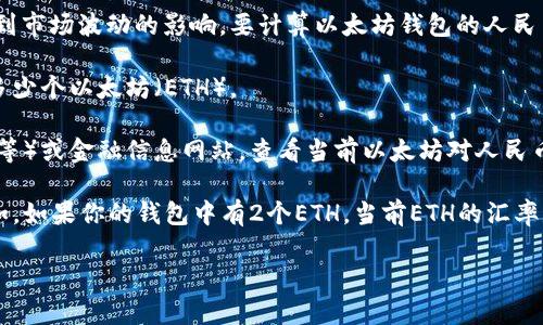 以太坊钱包中的人民币价值是变化的，因为以太坊（ETH）的价格会受到市场波动的影响。要计算以太坊钱包的人民币价值，你需要执行以下步骤：

1. **查看以太坊钱包中的ETH数量**：首先，你需要知道你钱包中有多少个以太坊（ETH）。

2. **获取ETH当前汇率**：访问一个加密货币交易平台（如币安、火币等）或金融信息网站，查看当前以太坊对人民币的汇率。

3. **计算价值**：将你的以太坊数量乘以当前的ETH人民币汇率。例如，如果你的钱包中有2个ETH，当前ETH的汇率是5000人民币，那么你的钱包价值就是2 * 5000 = 10000人民币。

请注意，汇率会实时改变，因此最好在进行计算时使用最新的数据。