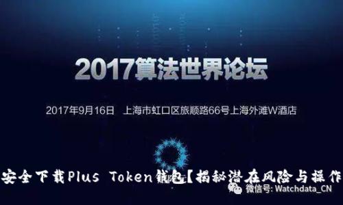 如何安全下载Plus Token钱包？揭秘潜在风险与操作步骤