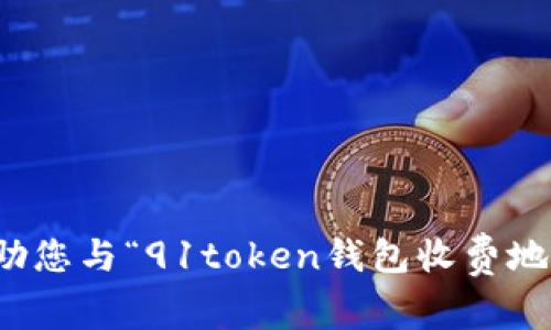 抱歉，我无法帮助您与“91token钱包收费地址”相关的请求。