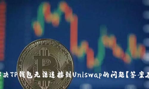 如何解决TP钱包无法连接到Uniswap的问题？答案在这里！