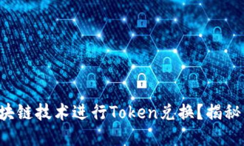 如何利用区块链技术进行Token兑换？揭秘背后的秘密！