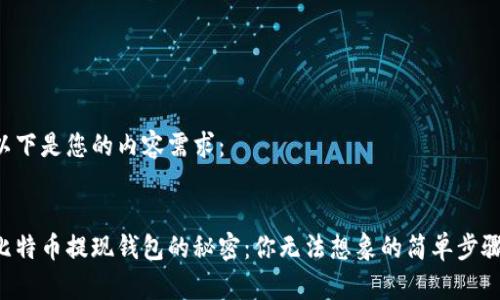 以下是您的内容需求：


比特币提现钱包的秘密：你无法想象的简单步骤！