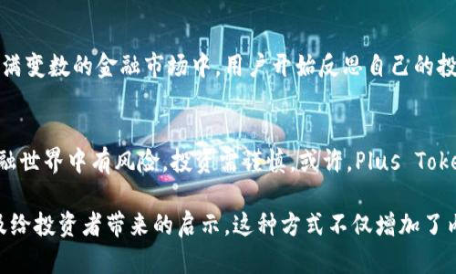 关于Plus Token钱包是否跑路的问题，市场上曾经有很多讨论和质疑。在2018至2019年间，Plus Token钱包曾受到广泛关注，并吸引了大量投资者，但在2019年中期，其运营模式和资金流向遭到质疑，许多人认为Plus Token存在诈骗嫌疑。

一、Plus Token的崛起与早期推广
Plus Token最初声称自己是一款具有高收益的数字资产钱包，用户可以通过其平台进行加密货币的存储和投资，甚至能获得高额返利。生活中的许多选择都像是一盒巧克力，让人们充满期待而选择尝试。然而，这款钱包的实际运作方法似乎并不像它所宣传的那样简单美好。

二、资金链断裂的声音逐渐升起
随着越来越多的用户投入资金，关于Plus Token的负面消息开始浮出水面。投资者们开始感受到一丝不安，正如暴风雨来临前的平静，大家开始怀疑这款钱包的真正目的。在数字货币领域，信息传播迅速，而用户的恐慌情绪似乎也是在逐渐蔓延。

三、关于跑路的传闻与真相
2019年下半年，Plus Token平台出现了提现困难的问题，许多用户反映无法正常提取自己的资产。正如人们在一场看似美好的狂欢后，发现自己被锁在了一个封闭的房间，无法逃脱。这时候，关于Plus Token跑路的传闻开始在网络上蔓延，越来越多的人开始怀疑自己的投资安全。

四、政府和监管机构的介入
随着投诉增多，监管机构逐渐开始介入调查Plus Token的运营情况，相关部门也开始发出警告和措施，以保护投资者的利益。监管的力量如同无形的手，试图将这个混乱的局面恢复秩序。然而，对于已经沉迷于投资的用户来说，这似乎已为时已晚。

五、用户的选择与教训
在Plus Token事件之后，许多投资者意识到在投资前需要做好充分的调研。生活中的每一个选择都需要负责任的态度，尤其是在充满变数的金融市场中。用户开始反思自己的投资方式，将更多的注意力放在风险控制和资金安全上。

六、后续发展与反思
至今，Plus Token的发展仍然存在许多不确定性。尽管有些用户依旧抱着希望，但许多人的资产却难以追回。这个故事提醒我们，金融世界中有风险，投资需谨慎。或许，Plus Token的教训就像是一场秋冬交替的风暴，带来的是冷静与思考的时刻。

在接下来的文章中，可以进一步详细说明每个小节的内容，结合具体案例和用户的经历，深入分析Plus Token背后的机制、风险以及给投资者带来的启示。这种方式不仅增加了内容的丰富性，同时也提升了读者的参与感。最终，文章可以着重于加强用户对于安全投资的认知，帮助他们在未来避免类似的风险。