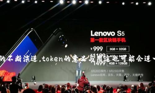 在区块链和加密货币的语境中，“token”指的是一种数字化的资产，它存在于区块链网络上，并且可以代表各种价值或权利。Token可以是使用区块链技术创建的相对较小单位的数字资产，常常用作交易、权益、投票或其他用途。它们可以分为多种类型，每种类型具有不同的特征和用途。以下是一些关于token在区块链中意思的详细解释：

### 1. Token的基本概念
Token是由某一特定的区块链平台创建和管理的数字单位。它通常依赖于智能合约进行发行、转让和销毁等操作。Token的价值通常取决于市场需求、项目的实际应用场景及其背后的技术实力。

### 2. Token的类型
- **实用型Token（Utility Tokens）**：这些token通常用于特定平台上的产品或服务。例如，以太坊上的Ether（ETH）可用于支付交易费用和运行智能合约。
  
- **证券型Token（Security Tokens）**：这些token代表一种投资合约，通常与现实世界资产如股票、债券或房地产挂钩。证券型token受到更多的法规监管。

- **稳定币（Stablecoins）**：这类Token的价值稳定，与法定货币或其他资产挂钩，如USDT（泰达币）与美元的1:1关系。

- **收藏型Token（Collectible Tokens）**：这类token通常是独一无二的，代表特定的艺术作品、游戏道具等。常见于NFT（非同质化代币）。

### 3. Token的作用
Token在区块链生态中发挥着多个关键作用：
- **激励机制**：在去中心化平台上，可以通过分发token来激励用户参与网络，完成交易或提供流动性。
- **投票权**：一些项目允许token持有者参与决策过程，决定项目的方向或治理。
- **资产管理**：token可以代表对某种资产的所有权，使得资产在区块链上进行交易变得更加高效透明。

### 4. Token的前景
随着区块链技术的发展，token的使用场景不断扩展，从金融服务到供应链管理，再到去中心化融资，token在未来将扮演更加重要的角色。

### 结论
总的来说，token在区块链的世界中是一种灵活且多功能的工具，不仅可以用于促进交易，还有助于推动区块链生态系统的发展与创新。随着技术的不断演进，token的意义与用途也可能会进一步演化。

希望以上信息能帮助您更好地理解token在区块链中的含义！如果您还有其他问题或需要更深入的探讨，欢迎随时询问。