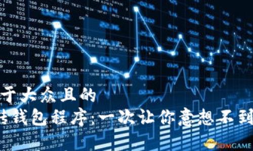 思考一个易于大众且的  
 比特币搬砖钱包程序：一次让你意想不到的财富之旅