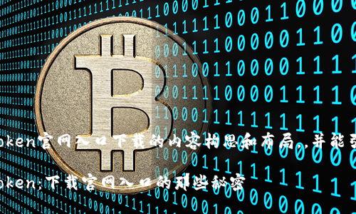 以下是关于Token官网入口下载的内容构思和布局，，并能引发用户兴趣。

你不知道的Token：下载官网入口的那些秘密