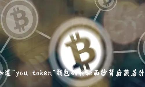 你知道“you token”钱包的神秘面纱背后藏着什么？