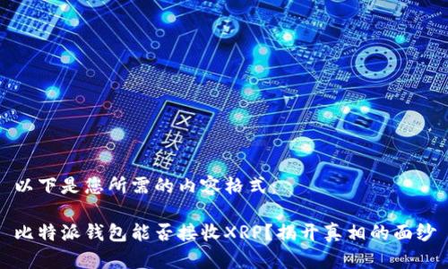 以下是您所需的内容格式：

比特派钱包能否接收XRP？揭开真相的面纱