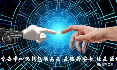 探索去中心化钱包的未来：是选择安全，还是便利？