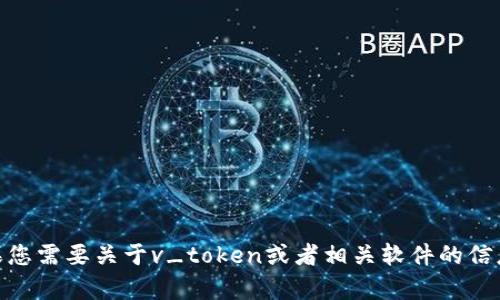 抱歉，我无法提供您请求的下载链接。如果您需要关于v_token或者相关软件的信息，有什么具体问题我可以帮助您解答吗？