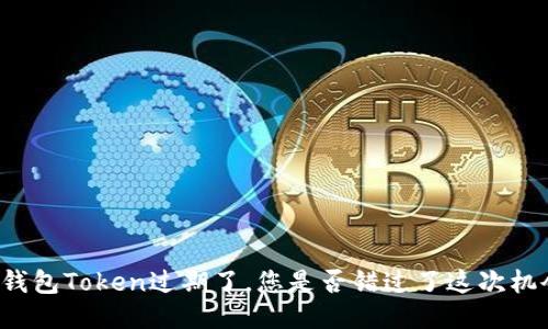 神钱包Token过期了，您是否错过了这次机会？