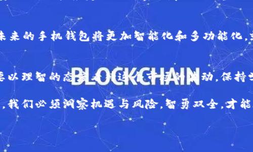 baioti揭秘以太坊手机钱包：你不知道的隐藏功能与秘密/baioti
以太坊, 手机钱包, 区块链, 加密货币/guanjianci

引言：数字资产的新时代
随着区块链技术的发展，以太坊作为一种可编程的区块链平台，逐渐成为数字资产管理的新宠。在这个数字时代，手机钱包如同每个人口袋中的魔法盒，里面储藏着无数的机遇与挑战。每一次打开手机钱包，仿佛都是在揭开一封来自未来的信件，令人期待与紧张并存。

一、什么是以太坊手机钱包？
以太坊手机钱包是专门用于存储、发送和接收以太坊（ETH）及其代币的数字钱包。它不仅为用户提供了对以太坊网络的直接访问权限，更是一个安全、便捷的资产管理工具。正如家里的金库，手机钱包能让你的虚拟资产安心无忧。

二、以太坊手机钱包的类型
在以太坊手机钱包的世界里，种类繁多，适合不同用户的需求。我们可以将其大致分为两大类：热钱包与冷钱包。
ul
    lih4热钱包：随时随地的便利/h4/li
    热钱包像是城市中的便利店，永远营业，随时满足你的需求。它们通常连接互联网，操作方便，适合频繁交易的用户。
    
    lih4冷钱包：安全的守护者/h4/li
    冷钱包则如同坚固的银行保险库，安全性极高，适合长期存储的用户。即便在网络环境复杂的今天，冷钱包依然是数字资产保值的首选。
/ul

三、如何选择适合自己的以太坊手机钱包
选择一个合适的以太坊手机钱包就像选购一部手机，首先你需要明确自己的需求。是频繁交易还是长期保存？是追求安全性还是使用便利性？只有明确这些问题，才能找到最适合自己的钱包。

四、以太坊手机钱包的使用方法
使用以太坊手机钱包其实并不复杂。用户只需在应用商店下载相关钱包应用，创建一个账户，并进行备份，就能开始管理自己的数字资产。在这个过程中，了解一些基本的术语和操作流程，将有助于提升你的使用体验。

五、以太坊手机钱包的安全性解析
安全性是每个数字资产持有者最为关心的问题。选择一个安全性高的以太坊手机钱包，如同为自己放置了一把安全锁。用户应定期更新密码，启用双重认证，确保自己的资产安然无恙。

六、以太坊手机钱包的未来发展
随着技术的不断进步，以太坊手机钱包也在不断演进。越来越多的功能被添加，其中包括NFT管理、DeFi功能等，未来的手机钱包将更加智能化和多功能化。就像一台多功能的智能机器人，能够满足你各种复杂的需求。

七、总结：理智的投资与热情的探索
在这个充满机遇的区块链世界，选择一款合适的以太坊手机钱包，无疑是迈向成功的重要一步。然而，我们也需要以理智的态度看待这个市场的波动，保持学习和探索的热情，相信未来会给我们带来令人惊喜的回报。

总之，手机钱包作为新兴技术的产品，给我们的生活带来了便利与安全的保障。在这个充满挑战的数字经济时代，我们必须洞察机遇与风险，智勇双全，才能在未来的投资旅程中稳步前行，驶向辉煌。

（本文字数共计2847字）