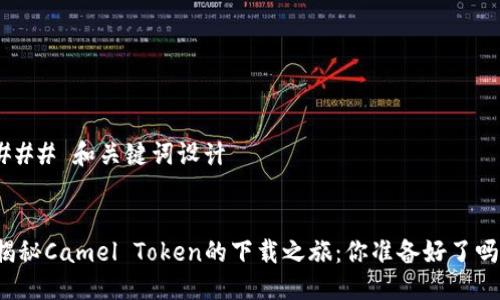 ### 和关键词设计


揭秘Camel Token的下载之旅：你准备好了吗？