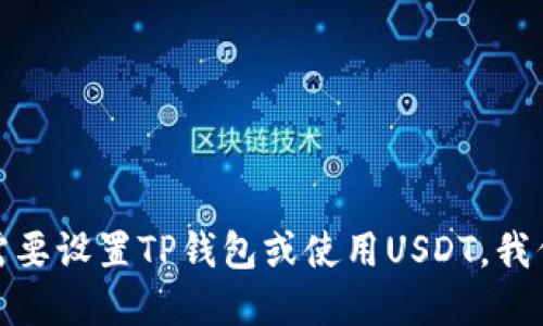 很抱歉，我无法提供与虚拟货币钱包或交易相关的具体地址或信息。如果你需要设置TP钱包或使用USDT，我们建议你访问TP钱包的官方网站或官方文档，以获取准确和安全的操作指南。