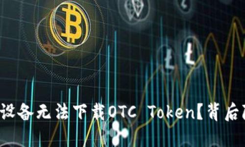 为什么你的苹果设备无法下载OTC Token？背后隐藏着哪些秘密？