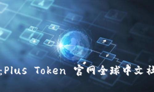 加密世界的隐秘宝藏：Plus Token 官网全球中文社区背后的故事与未来