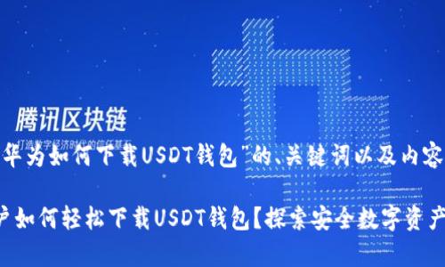 下面是关于“华为如何下载USDT钱包”的、关键词以及内容大纲。

华为手机用户如何轻松下载USDT钱包？探索安全数字资产存储的秘密！