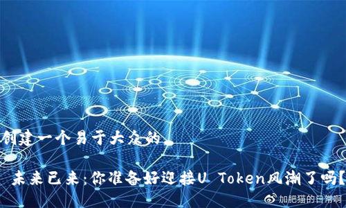 创建一个易于大众的。

 未来已来：你准备好迎接U Token风潮了吗？