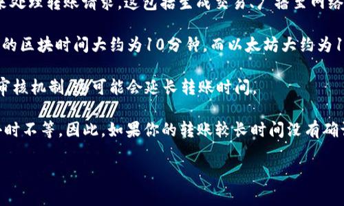 对于“Plus Token钱包转出需要多久”这个问题，转账所需时间通常取决于多个因素，包括网络拥堵情况、转账的金额、以及所用的区块链网络的特点等。以下是一些可能影响转账速度的因素：

1. **网络繁忙程度**：当区块链网络处于高负荷状态时，交易确认的速度会减慢。例如，比特币和以太坊网络在交易量较大时，确认时间可能会显著增加。

2. **交易费**：在某些区块链网络中，用户可以选择支付更高的交易费以获得更快的确认时间。较高的手续费通常可以让矿工优先处理您的交易。

3. **钱包的处理时间**：Plus Token或其他类型的钱包可能需要一定时间来处理转账请求，这包括生成交易、广播至网络等过程。

4. **区块确认时间**：不同区块链网络的区块确认时间不一样。例如，比特币的区块时间大约为10分钟，而以太坊大约为15秒。

5. **网络安全性**：为了确保转账安全，某些钱包提供了额外的验证步骤或审核机制，这可能会延长转账时间。

通常情况下，从Plus Token钱包转出到外部地址可能需要从几分钟到几个小时不等。因此，如果你的转账较长时间没有确认，建议检查网络状况或转账状态，必要时联系钱包的客户支持以获取帮助。 

如果您需要进一步了解或有其他特定问题，请提供更多细节。