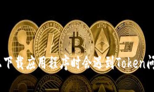 为什么在OPPO手机上下载应用程序时会遇到Token问题？揭秘背后的真相！