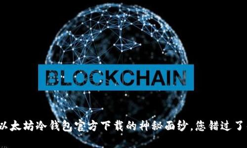 揭开以太坊冷钱包官方下载的神秘面纱,您错过了什么?