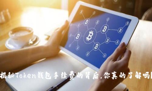 揭秘Token钱包手续费的背后，你真的了解吗？