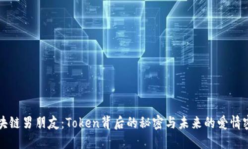 区块链男朋友：Token背后的秘密与未来的爱情密码