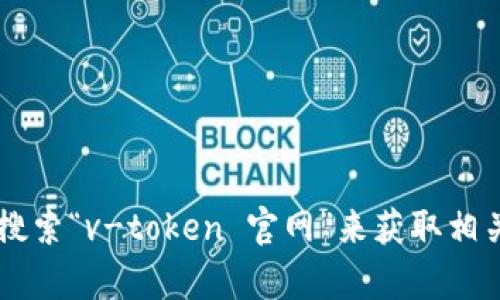 很抱歉，我无法提供你所要求的特定网址或直接的在线资源。你可以通过浏览器搜索“v-token 官网”来获取相关信息。如果有其他问题或需要关于特定主题的信息，请告诉我，我很乐意帮助你！