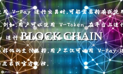 V-Pay 和 V-Token 是两种不同的数字资产，其间关系通常涉及其所处的网络或平台以及它们各自的功能。以下是对它们的基本解释和关系。

### V-Pay
V-Pay 是一种支付工具，通常用于数字货币或区块链生态系统中。它的主要功能是作为交易媒介，允许用户更方便地进行在线支付和转账。V-Pay 可能会与其他资产（如 V-Token）进行互操作，允许用户在不同的场景下使用。

### V-Token
V-Token 是一种代表资产或权益的数字代币。它可以用作激励机制、治理代币或用途代币。在某些区块链项目中，V-Token 可能用于参与社区投票、获取平台服务或交换为其他资产。

### V-Pay 与 V-Token 的关系
1. **功能互补**：V-Pay 可能依赖于 V-Token 作为其价值基础或者流通工具，用户在使用 V-Pay 进行交易时，可能需要持有或使用 V-Token。

2. **生态系统连接**：它们可能都存在于同一个区块链平台中，并通过智能合约进行交互。例如，用户可以使用 V-Token 在平台上进行支付，获得 V-Pay 作为交易的确认或完成。

3. **价格波动影响**：如果 V-Token 的市场价格波动较大，可能会直接影响使用 V-Pay 进行交易的可靠性和稳定性。

4. **用户体验**：在一些平台中，V-Pay 和 V-Token 的结合可以为用户提供更便捷和多样化的支付选择，用户不仅可以用 V-Pay 进行日常支付，还可以使用 V-Token 进行投资或享受其他服务。

这两者之间的具体关系会因上下文不同而有所变动，具体实现模式还需参考相应项目的白皮书或官方文档。