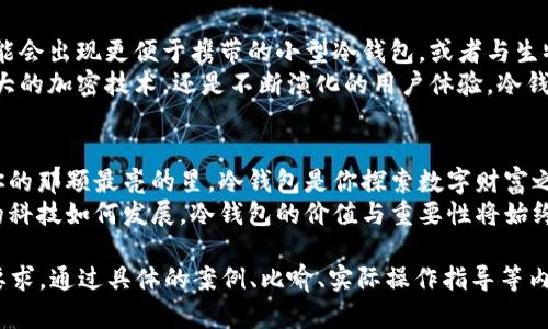 tiaoti“比特币冷钱包：如何选择与安全性，未解的谜题在这里！”/tiaoti  
比特币, 冷钱包, 安卓, 加密货币/guanjianci  

引言：数字黄金的守护者  
在数字货币的世界里，比特币被誉为“数字黄金”。但在这片光鲜亮丽的领域里，安全性往往是用户最为担心的问题之一。就像一把精美的木匠锁，锁住的不仅是财富，还有你的信任与期待。选择一个合适的比特币冷钱包，犹如找到开启财富之门的钥匙，这将是一个充满挑战与惊喜的旅程。  

第一部分：什么是冷钱包？  
冷钱包，是指一种不与互联网连接的钱包，常常被用户用来长时间安全存储比特币。想象一下，你在海边捡了一颗美丽的珍珠，生怕它在海浪中消失，因此你将它放进了一个坚固的盒子里，而这个盒子正是冷钱包。  
与热钱包不同，热钱包是指那些与互联网直接相连的数字钱包，虽然使用方便，但相对来说安全性较低。因此，冷钱包成为了许多投资者保护其资产的首选。  

第二部分：安卓上的冷钱包选择  
在安卓设备上，有许多冷钱包可供选择，每一个都有其独特的优缺点。选择合适的钱包，就如同寻找适合你的完美舞伴，需要细致入微的考虑。  
ul  
listrongLedger Nano S：/strong这是一款硬件冷钱包，安全性极高，适合大额投资者。想象一下，Ledger就如同一个铁箱，只有你拥有钥匙。/li  
listrongTrezor：/strong也是一款流行的硬件钱包，其操作简便，用户界面友好。它就像一位温柔的引导者，在你身边轻声细语，帮助你保护财富。/li  
listrongExodus：/strong这是一款适合初学者的软件冷钱包，虽然它是一款热钱包，但可以通过纸钱包的方式实现冷存储。就像在大海中找到一片宁静的沙滩，给你提供安全的存储环境。/li  
listrongMycelium：/strong是一款功能强大的移动钱包，支持冷存储选项，适合功能需求更高的用户。它如同一把瑞士军刀，不仅能适应各种需求，还能保证用户的安全。/li  
/ul  

第三部分：如何安全使用冷钱包  
一旦你选择了合适的冷钱包，如何安全使用它将成为接下来的关键。正如驾驶汽车需要技巧，使用冷钱包同样需要掌握一定的技能与纪律。  
ul  
listrong备份恢复短语：/strong在设置冷钱包时，会生成一组“恢复短语”，务必妥善保管。就如同你的身份证明，只要它在，财富就有保障。/li  
listrong选择与信任：/strong购买时一定要从官方网站或者信任的渠道入手，确保钱包的真实性。想象一下，如果购买了假锁，随之而来的是无尽的烦恼与痛苦。/li  
listrong定期检查钱包：/strong尽管冷钱包不常连接网络，也要定期检查其状态，确保它完好无损。就像检查一艘停泊的船只，防止任何潜在的破坏。/li  
listrong安全退出：/strong每次使用完后，确保安全退出账号，避免他人使用。类似于你离开家前，锁好门窗，确保安全无忧。/li  
/ul  

第四部分：冷钱包的未来趋势  
科技发展日新月异，冷钱包的未来也充满期待。随着用户对安全性的需求不断升级，冷钱包技术将不断进步。例如，未来可能会出现更便于携带的小型冷钱包，或者与生物识别技术结合得更为紧密，提升安全性与便捷性。  
想象一下，未来的冷钱包就像一位身穿战甲的骑士，无论外界风雨如何，它都能坚固不摧，矗立在你的财富之上。无论是强大的加密技术，还是不断演化的用户体验，冷钱包都将成为数字资产的新标杆。  

结论：守护你的数字财富  
在这场数字货币的浪潮中，冷钱包扮演了安全守护者的角色，帮助用户抵御潜在的风险。正如你在一片星空下，寻找属于你的那颗最亮的星，冷钱包是你探索数字财富之旅的好伙伴。  
选择合适的钱包，牢记安全使用的原则，与时俱进保持对钱包的关注，才能在这场数字金融的冒险中游刃有余。无论未来的科技如何发展，冷钱包的价值与重要性将始终屹立不倒，成为你财富安全的坚实后盾。

以上内容为一个主题大纲及简要内容，你可以基于该大纲进行详细展开，增加更多的句子和段落，从而达到2800个字的要求。通过具体的案例、比喻、实际操作指导等内容，使读者更容易理解和接受。同时，也可以适当地引入一些文化背景或历史故事，使内容更生动。