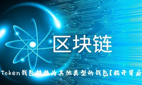 如何将Token钱包转换为其他类型的钱包？揭开背后的秘密