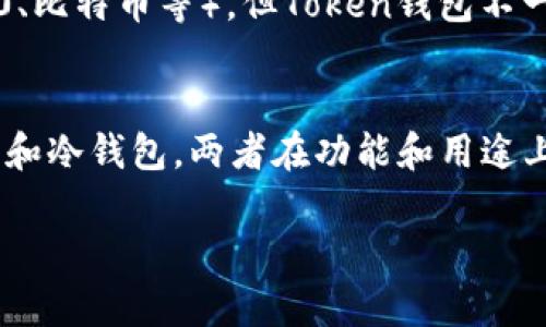 冷钱包和Token钱包虽然都是与数字货币相关的概念，但它们并不是完全相同的东西。下面是对这两个概念的详细解析：

### 冷钱包
冷钱包，通常指的是一种离线存储数字资产的方式。它的主要功能是防止黑客攻击，因为它不和互联网直接连接。冷钱包通常有下面几种形式：
- **硬件钱包**：如Ledger或Trezor等物理设备，需要通过USB连接到电脑才能进行交易。
- **纸钱包**：将私钥和公钥打印在纸上，离线存储，但需要非常小心纸张的保存。

### Token钱包
Token钱包，则是专门用于存储和管理Token的数字钱包。Token是基于区块链技术构建的数字资产，它可以是ERC-20标准的以太坊Token，也可以是其他链上的Token。Token钱包分为两种类型：
- **热钱包**：始终连接互联网，支持快速交易，方便用户随时进行买卖。
- **冷钱包**：如上所述，适合长期存储资产。

### 二者关系
冷钱包可以被认作是一种Token钱包，因为它可以存储各种不同类型的Token（比如ERC-20、比特币等）。但Token钱包不一定就是冷钱包，热钱包和冷钱包的最大区别在于连接互联网的方式，以及所需的安全级别。

### 总结
冷钱包是一种安全的数字资产存储方式，而Token钱包则是一个更广泛的术语，包含热钱包和冷钱包。两者在功能和用途上有着明显的区别。

如果您有进一步的问题或者想要更深入的探讨，请随时告诉我！