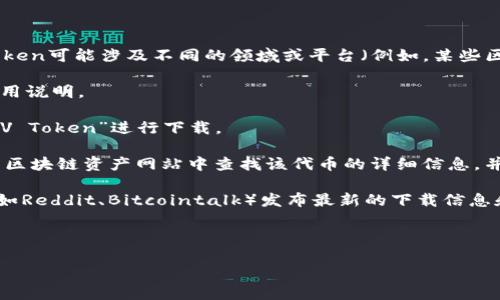 关于“V Token”的下载，首先需要确认您所指的“V Token”具体是哪种应用或服务，因为不同的V Token可能涉及不同的领域或平台（例如，某些区块链项目的代币，或者某些特定应用的功能）。以下是一些建议，帮助您找到并下载所需的V Token：

1. **官方网站确认**：请访问相关项目的官方网站，通常官方网站会提供官方下载链接和相关的使用说明。

2. **应用商店搜索**：如果是移动应用，您可以在Google Play Store或Apple App Store中搜索“V Token”进行下载。

3. **区块链市场或钱包**：如果是涉及到加密货币的代币，可以在如CoinMarketCap、CoinGecko等区块链资产网站中查找该代币的详细信息，并根据其提供的指引到相应平台购买或获取。

4. **社交媒体和论坛**：很多时候，项目方会通过社交媒体（如Twitter、Telegram）或区块链社区（如Reddit、Bitcointalk）发布最新的下载信息和链接。

5. **注意安全**：在下载任何应用或软件时，请确保使用信誉良好的渠道，以防下载到恶意软件。

如果您能提供更具体的V Token的背景信息，我将尽力提供更详细的指导。