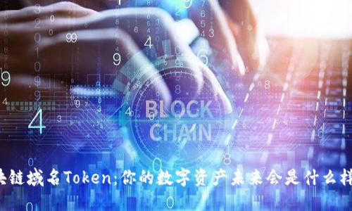 区块链域名Token：你的数字资产未来会是什么样的？