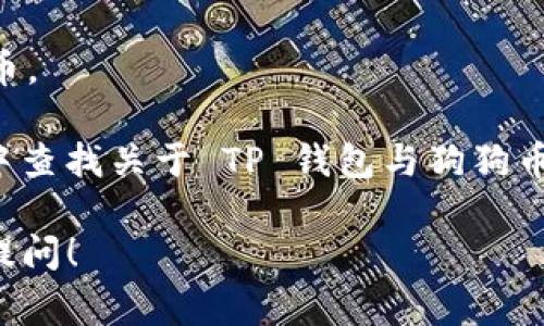 目前，TP钱包（TokenPocket）是一个支持多种数字资产管理的钱包，Dogecoin（狗狗币）作为一种流行的加密货币，通常在许多钱包中获得支持。为了确认TP钱包是否支持狗狗币，建议你：

1. **查看官方信息**：访问TP钱包的官方网站或其社交媒体渠道，通常会有最新的资产支持信息。

2. **在钱包内检查**：打开TP钱包，查看可添加或管理的代币列表，搜索狗狗币。

3. **社区支持**：在相关的加密货币讨论论坛、社群（如 Reddit、Telegram）中查找关于 TP 钱包与狗狗币的兼容性讨论。

如果你有进一步的疑问或需要了解其他加密货币钱包的支持情况，欢迎继续提问！