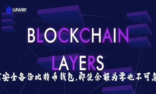 如何安全备份比特币钱包，即使余额为零也不可忽视？