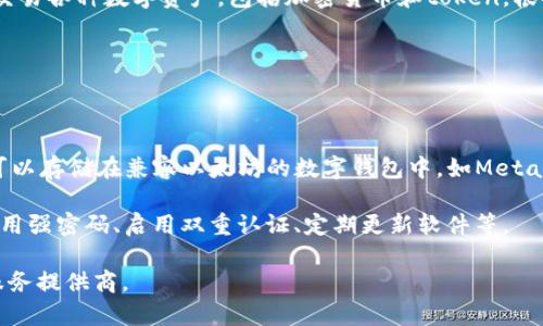 是的，token可以存储在数字钱包中。数字钱包是一种软件程序或应用程序，允许用户存储、管理和交易各种数字资产，包括加密货币和token。根据不同的token类型和区块链协议，用户可以选择适合的数字钱包进行存储。以下是一些相关信息：

1. **存储类型**：
   - **热钱包**：在线钱包，方便使用，比如交易所提供的钱包或移动应用。
   - **冷钱包**：离线钱包，如硬件钱包，通常更安全但不如热钱包方便。

2. **兼容性**：不同的token可能需要不同类型的钱包。例如，基于以太坊的ERC-20 token通常可以存储在兼容以太坊的数字钱包中，如MetaMask。

3. **安全性**：存储token在钱包中时，安全性非常重要。用户应该采取高标准的安全措施，比如使用强密码、启用双重认证、定期更新软件等。

请注意，在使用数字钱包存储token时，用户需要了解相关操作的风险，确保选择信誉良好的钱包服务提供商。