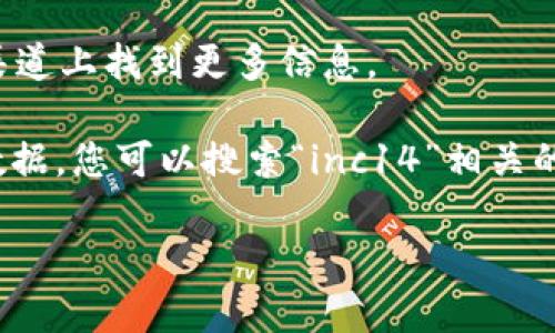 在以太坊钱包中，“inc14”并不是一种广为人知的加密货币或代币名称。如果您在某个应用中看到“inc14”，它可能是特定项目的代币、智能合约地址或者是某个个别用户或社区创造的标识符。确定其真正的含义可能需要进一步的上下文信息。

如果您想了解某种特定的代币或加密货币，您可以采取以下步骤：

1. **查找智能合约地址**: 在以太坊网络上，每种代币都有一个智能合约地址。通过这个地址，您可以在区块链浏览器（如Etherscan）上查找相关信息。

2. **查阅官方网站或社区**: 如果“inc14”与某个项目有关，通常可以在项目的官方网站或其社交媒体渠道上找到更多信息。

3. **使用加密货币的资讯平台**: 网站如CoinMarketCap或CoinGecko提供了丰富的代币信息和市场数据，您可以搜索“inc14”相关的信息。

如果您有更多详情或者上下文，欢迎提供，以便更好地帮助您解答。